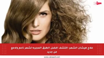 علاج هيشان الشعر: اكتشف أفضل الطرق المجربة لشعر ناعم ولامع من جديد
